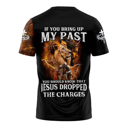 If You Bring Up My Past, You Should Know That Jesus Dropped The Charges 3D TShirt