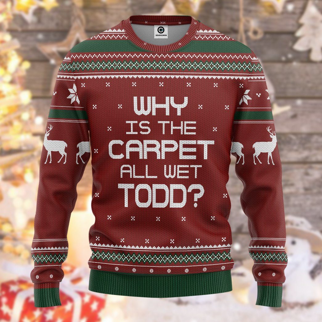  Why Is The Carpet All Wet Todd National Lampoon Christmas Vacation Ugly Sweater Custom Tshirt Hoodie Apparel