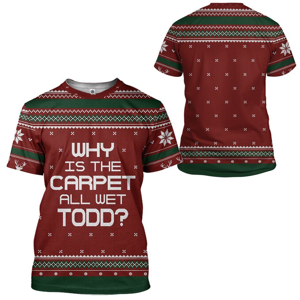  Why Is The Carpet All Wet Todd National Lampoon Christmas Vacation Ugly Sweater Custom Tshirt Hoodie Apparel