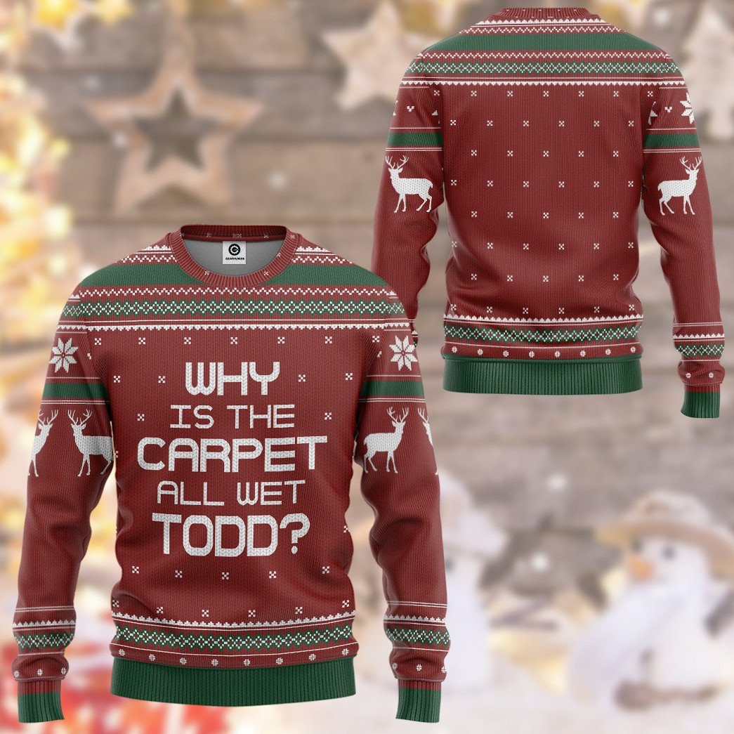  Why Is The Carpet All Wet Todd National Lampoon Christmas Vacation Ugly Sweater Custom Tshirt Hoodie Apparel