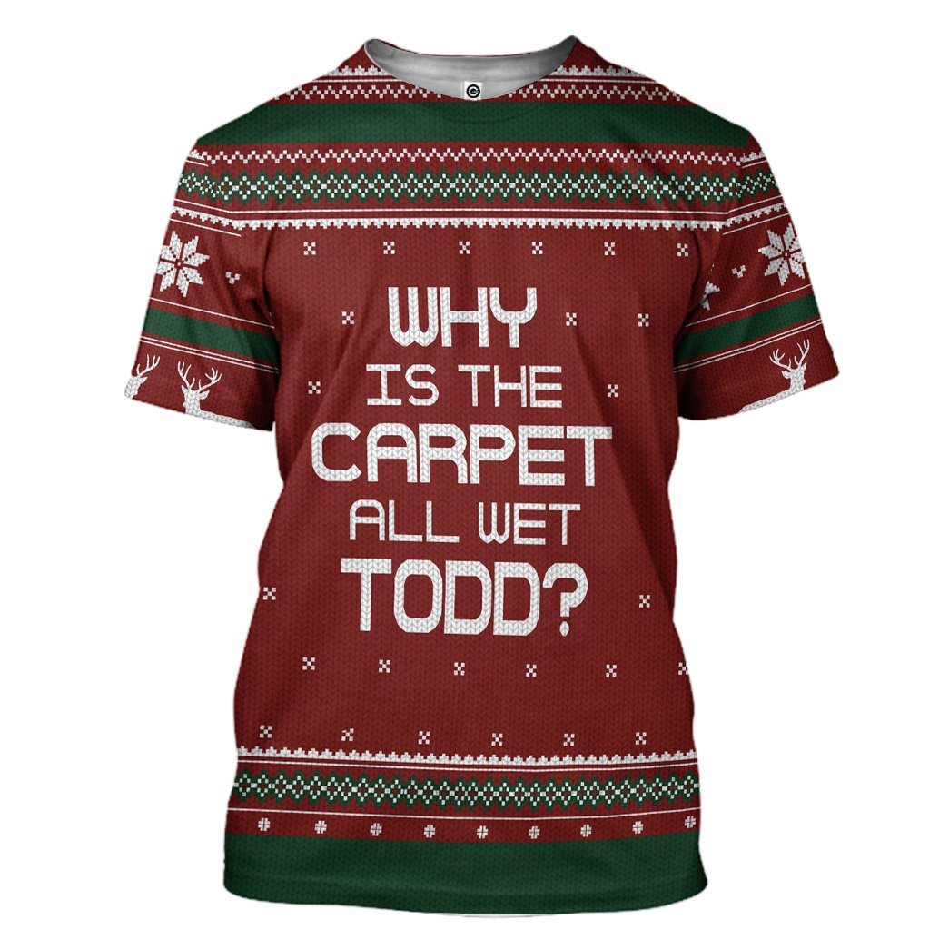  Why Is The Carpet All Wet Todd National Lampoon Christmas Vacation Ugly Sweater Custom Tshirt Hoodie Apparel