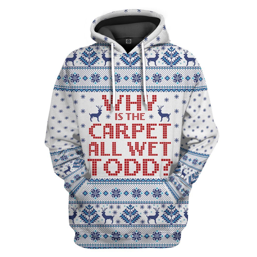  Why Is The Carpet All Wet Todd National Lampoons Christmas Vacation Ugly Custom Tshirt Hoodie Apparel